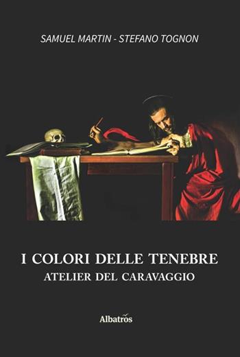 I colori delle tenebre - Samuel Martin, Stefano Tognon - Libro Gruppo Albatros Il Filo 2019, Nuove voci. I saggi | Libraccio.it