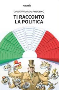 Ti racconto la politica - Giannantonio Spotorno - Libro Gruppo Albatros Il Filo 2019, Nuove voci. I saggi | Libraccio.it