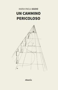 Un cammino pericoloso - Maria Paola Sozio - Libro Gruppo Albatros Il Filo 2019, Nuove voci. I saggi | Libraccio.it