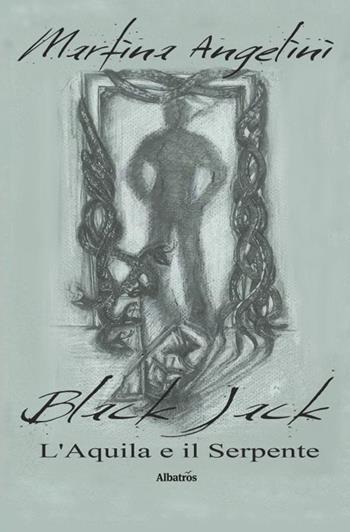 Black Jack. L'aquila e il serpente - Martina Angelini - Libro Gruppo Albatros Il Filo 2019, Nuove voci. Strade | Libraccio.it
