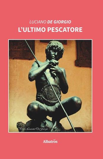 L' ultimo pescatore - Luciano De Giorgio - Libro Gruppo Albatros Il Filo 2019, Nuove voci. Vite | Libraccio.it
