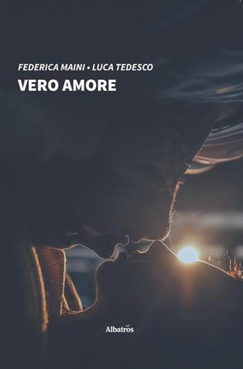 Vero amore - Federica Maini, Luca Tedesco - Libro Gruppo Albatros Il Filo 2019, Nuove voci | Libraccio.it