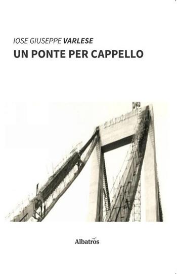 Un ponte per cappello - Iose Giuseppe Varlese - Libro Gruppo Albatros Il Filo 2019, Nuove voci | Libraccio.it