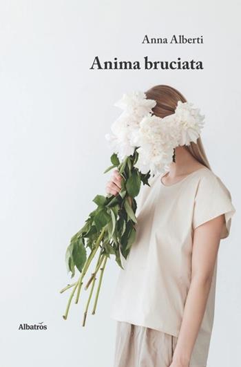 Anima bruciata - Anna Alberti - Libro Gruppo Albatros Il Filo 2019, Nuove voci | Libraccio.it