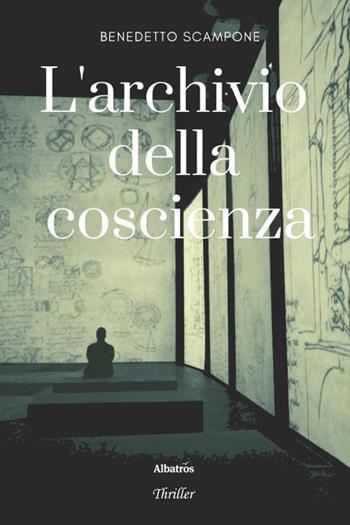 L'archivio della coscienza - Benedetto Scampone - Libro Gruppo Albatros Il Filo 2019, Nuove voci. Tracce | Libraccio.it