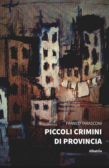 Piccoli crimini di provincia - Franco Tarasconi - Libro Gruppo Albatros Il Filo 2019, Nuove voci | Libraccio.it