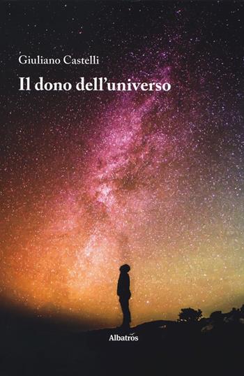 Il dono dell'universo - Giuliano Castelli - Libro Gruppo Albatros Il Filo 2020, Nuove voci. Strade | Libraccio.it