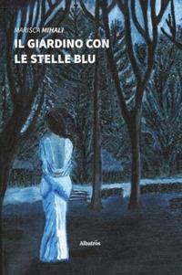 Il giardino con le stelle blu - Marisca Mihali - Libro Gruppo Albatros Il Filo 2019, Nuove voci. Strade | Libraccio.it
