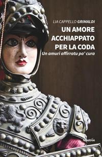 Un amore acchiappato per la coda - Lia Cappello Grimaldi - Libro Gruppo Albatros Il Filo 2019, Nuove voci. Strade | Libraccio.it