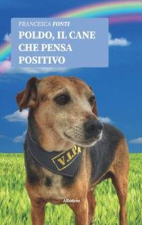 Poldo, il cane che pensa positivo - Francesca Fonti - Libro Gruppo Albatros Il Filo 2019, Nuove voci. Strade | Libraccio.it