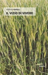Il vizio di vivere - Sabrina Marsili - Libro Gruppo Albatros Il Filo 2019, Nuove voci. Confini | Libraccio.it