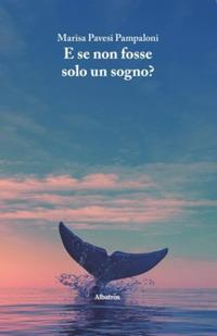 E se non fosse solo un sogno? - Marisa Pavesi Pampaloni - Libro Gruppo Albatros Il Filo 2019, Nuove voci. Fabulae | Libraccio.it