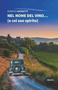 Nel nome del vino... (e col suo spirito) - Roberto Giorgetti - Libro Gruppo Albatros Il Filo 2019, Nuove voci. Strade | Libraccio.it