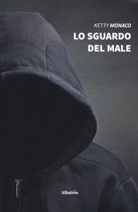 Lo sguardo del male - Ketty Monaco - Libro Gruppo Albatros Il Filo 2019, Nuove voci. Tracce | Libraccio.it