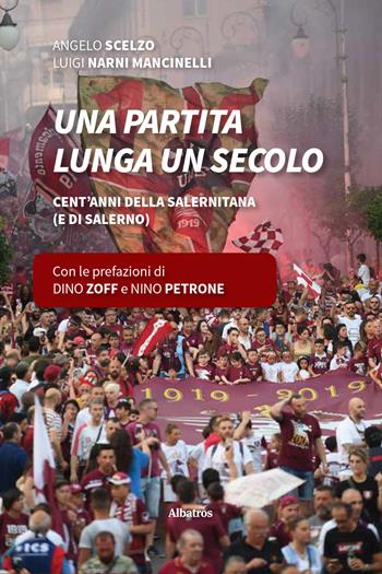 Una partita lunga un secolo. Cent’anni della Salernitana (e di Salerno) - Angelo Scelzo, Luigi Narni Mancinelli - Libro Gruppo Albatros Il Filo 2019, Albatros. Gli speciali | Libraccio.it