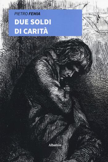 Due soldi di carità - Pietro Femia - Libro Gruppo Albatros Il Filo 2019, Nuove voci. Strade | Libraccio.it