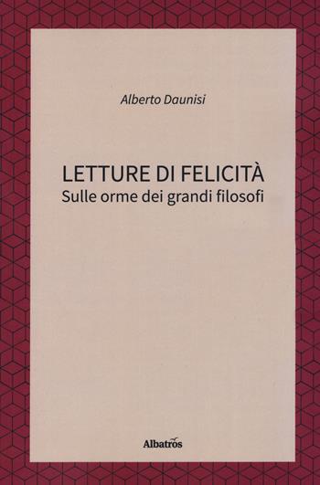 Letture di felicità. Sulle orme dei grandi filosofi - Alberto Daunisi - Libro Gruppo Albatros Il Filo 2019, Nuove voci. I saggi | Libraccio.it