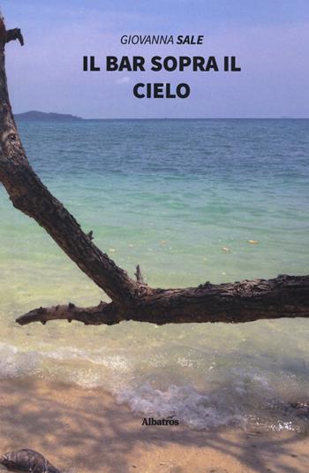 Il bar sopra il cielo - Giovanna Sale - Libro Gruppo Albatros Il Filo 2020, Nuove voci. Strade | Libraccio.it