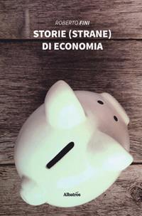 Storie (strane) di economia - Roberto Fini - Libro Gruppo Albatros Il Filo 2019, Nuove voci. I saggi | Libraccio.it