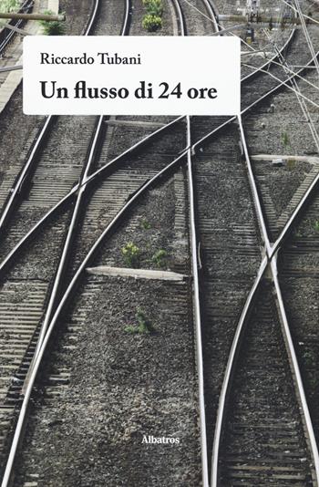 Un flusso di 24 ore - Riccardo Tubani - Libro Gruppo Albatros Il Filo 2019, Nuove voci. Le piume | Libraccio.it