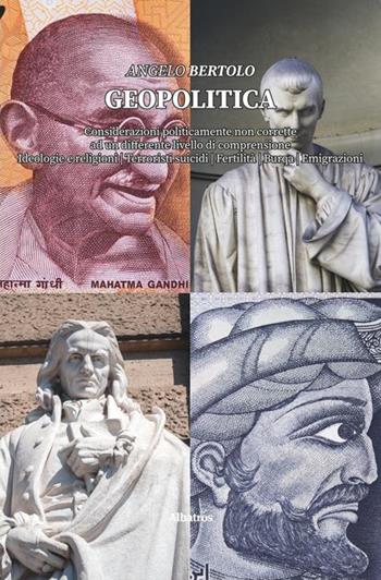 Geopolitica. Considerazioni politicamente non corrette a un differente livello di comprensione. Ideologie e religione, terroristi suicidi, fertilità, burqa, emigrazioni - Angelo Bertolo - Libro Gruppo Albatros Il Filo 2020, Nuove voci. I saggi | Libraccio.it