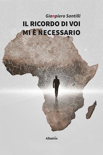 Il ricordo di voi mi è necessario - Gianpiero Santilli - Libro Gruppo Albatros Il Filo 2021, Nuove voci. Strade | Libraccio.it