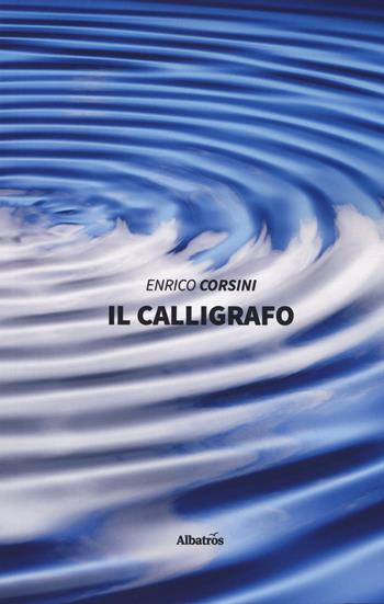 Il calligrafo - Enrico Corsini - Libro Gruppo Albatros Il Filo 2020, Nuove voci. Confini | Libraccio.it