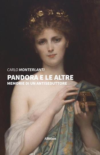Pandora e le altre. Memorie di un antiseduttore - Carlo Monterlanti - Libro Gruppo Albatros Il Filo 2020, Nuove voci. Tracce | Libraccio.it