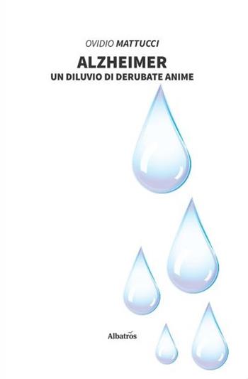 Alzheimer. Un diluvio di derubate anime - Ovidio Mattucci - Libro Gruppo Albatros Il Filo 2020, Nuove voci. Confini | Libraccio.it