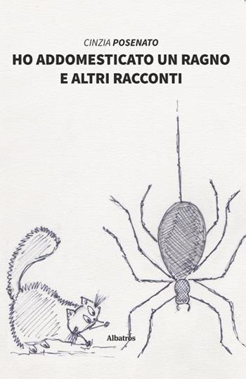 Ho addomesticato un ragno e altri racconti - Cinzia Posenato - Libro Gruppo Albatros Il Filo 2020, Nuove voci. Strade | Libraccio.it