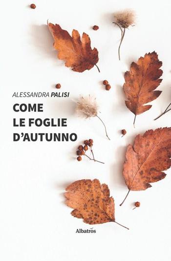 Come le foglie d'autunno - Alessandra Palisi - Libro Gruppo Albatros Il Filo 2020, Nuove voci. Strade | Libraccio.it
