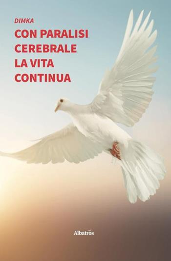 Con paralisi cerebrale la vita continua - Dimka - Libro Gruppo Albatros Il Filo 2020, Nuove voci. Vite | Libraccio.it