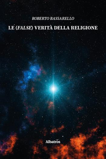 Le (false) verità della religione - Roberto Bassarello - Libro Gruppo Albatros Il Filo 2020, Nuove voci | Libraccio.it