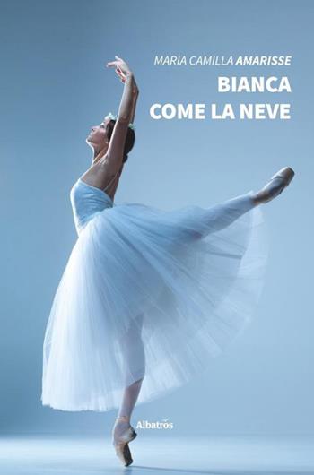Bianca come la neve - Maria Camilla Amarisse - Libro Gruppo Albatros Il Filo 2020, Nuove voci. Strade | Libraccio.it