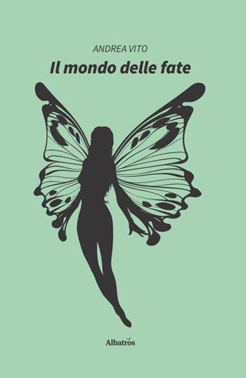 Il mondo delle fate - Andrea Vito - Libro Gruppo Albatros Il Filo 2020, Nuove voci. Imago | Libraccio.it