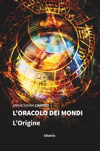 L'oracolo dei mondi - Annachiara Cairoli - Libro Gruppo Albatros Il Filo 2020, Nuove voci. Imago | Libraccio.it