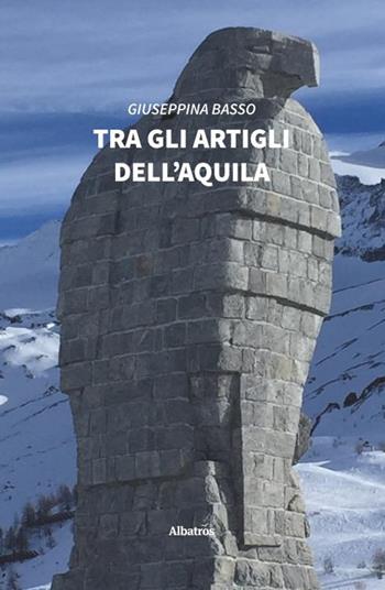 Tra gli artigli dell'aquila - Giuseppina Basso - Libro Gruppo Albatros Il Filo 2020, Nuove voci. Strade | Libraccio.it