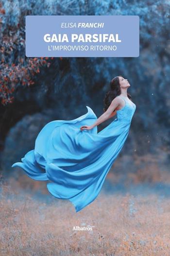 Gaia Parsifal. L'improvviso ritorno - Elisa Franchi - Libro Gruppo Albatros Il Filo 2020, Nuove voci. Strade | Libraccio.it