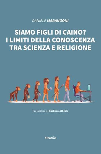 Siamo figli di Caino? I limiti della conoscenza tra scienza e religione - Daniele Marangoni - Libro Gruppo Albatros Il Filo 2020, Nuove voci. I saggi | Libraccio.it