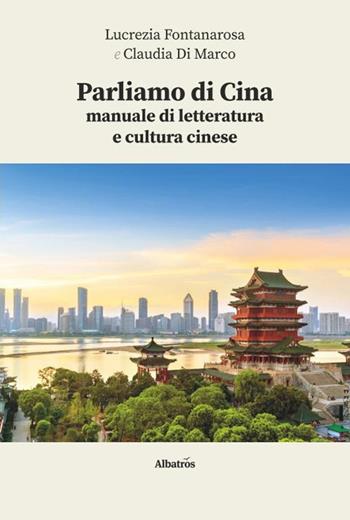 Parliamo di Cina: manuale di letteratura e cultura cinese. Con espansione online - Lucrezia Fontanarosa, Claudia Di Marco - Libro Gruppo Albatros Il Filo 2020, Nuove voci. I saggi | Libraccio.it