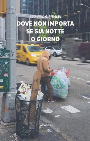 Dove non importa se sia notte o giorno - Edoardo Giribaldi - Libro Gruppo Albatros Il Filo 2020, Nuove voci. Strade | Libraccio.it