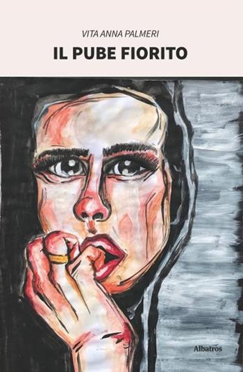 Il pube fiorito - Vita Anna Palmeri - Libro Gruppo Albatros Il Filo 2020, Nuove voci. Strade | Libraccio.it