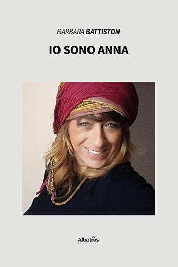 Io sono Anna - Barbara Battiston, Barbara Battiston - Libro Gruppo Albatros Il Filo 2020, Nuove voci | Libraccio.it