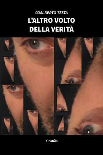 L' altro volto della verità - Coalberto Testa - Libro Gruppo Albatros Il Filo 2020, Nuove voci | Libraccio.it