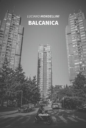 Balcanica - Luciano Mondellini - Libro Gruppo Albatros Il Filo 2020, Nuove voci | Libraccio.it