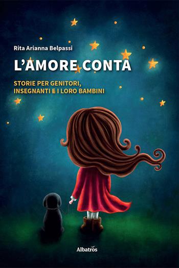 L' amore conta. Storie per genitori, insegnanti e i loro bambini - Rita Arianna Belpassi - Libro Gruppo Albatros Il Filo 2021, Gli Speciali | Libraccio.it
