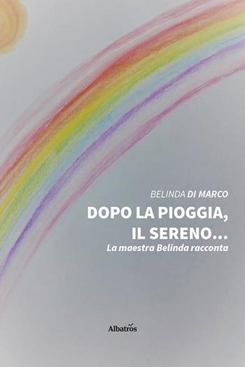 Dopo la pioggia, il sereno... - Belinda Di Marco - Libro Gruppo Albatros Il Filo 2020, Nuove voci | Libraccio.it