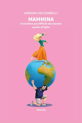 Mammina. Il mestiere più difficile del mondo: quello di figlio - Adriano Vecchiarelli - Libro Gruppo Albatros Il Filo 2020, Nuove voci | Libraccio.it