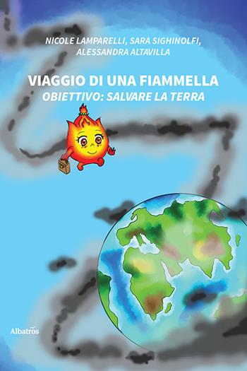 Viaggio di una fiammella. Obiettivo: salvare la Terra - Nicole Lamparelli, Sara Sighinolfi, Alessandra Altavilla - Libro Gruppo Albatros Il Filo 2020, Nuove voci | Libraccio.it