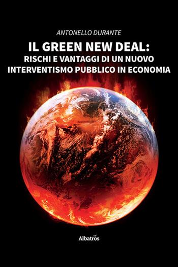 Il green new deal. Rischi e vantaggi di un nuovo interventismo pubblico in economia - Antonello Durante - Libro Gruppo Albatros Il Filo 2020, Nuove voci | Libraccio.it